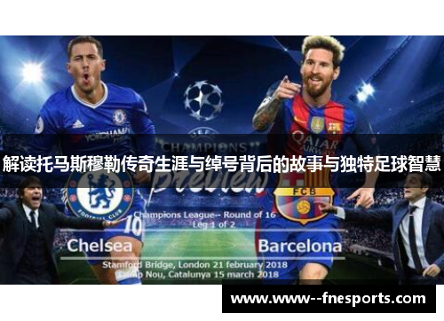 解读托马斯穆勒传奇生涯与绰号背后的故事与独特足球智慧 解读托马斯穆勒传奇生涯与绰号背后的故事与独特足球智慧