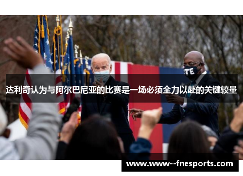 达利奇认为与阿尔巴尼亚的比赛是一场必须全力以赴的关键较量